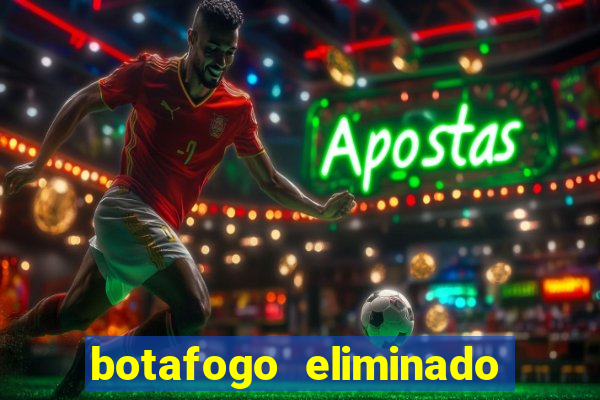 botafogo eliminado copa do brasil meme